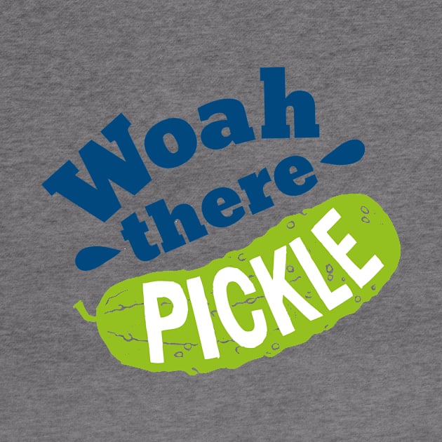 Woah there Pickle by Woah there Pickle